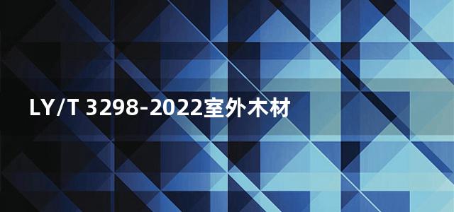 LY/T 3298-2022室外木材用涂料自然老化性能测试方法